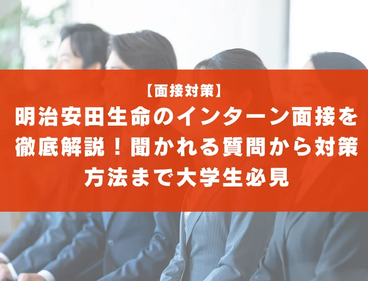 明治安田生命のインターン面接を徹底解説！聞かれる質問から対策方法まで大学生は必見